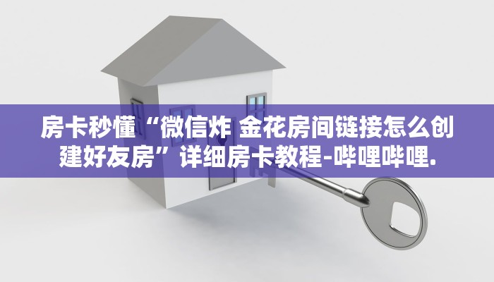 房卡秒懂“微信炸 金花房间链接怎么创建好友房”详细房卡教程-哔哩哔哩.