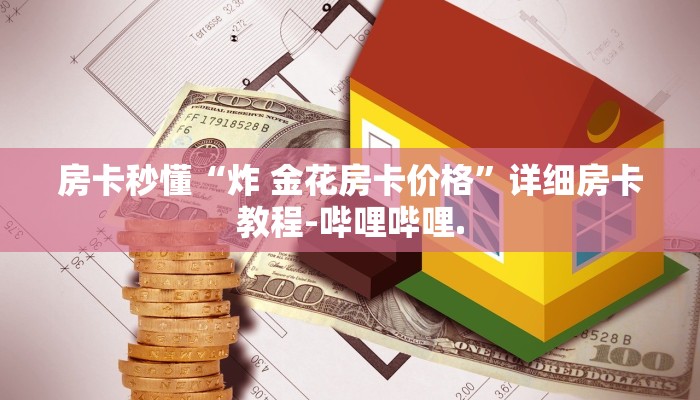 房卡秒懂“炸 金花房卡价格”详细房卡教程-哔哩哔哩.
