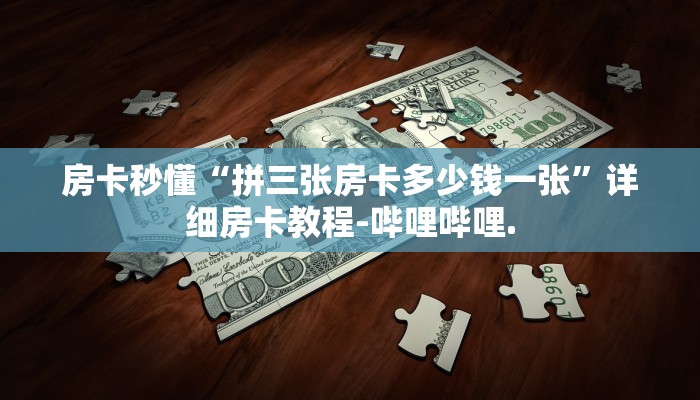 房卡秒懂“拼三张房卡多少钱一张”详细房卡教程-哔哩哔哩.