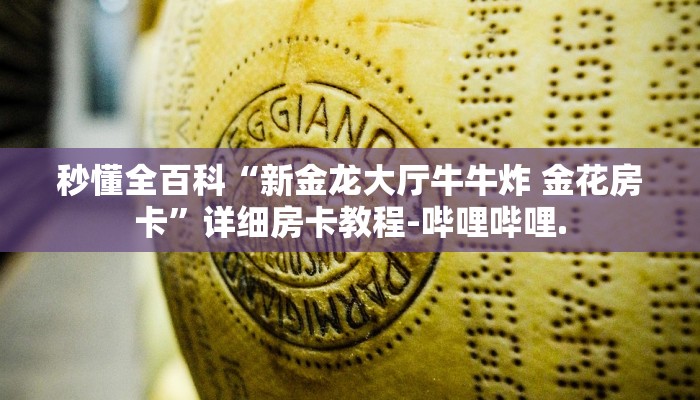 秒懂全百科“新金龙大厅牛牛炸 金花房卡”详细房卡教程-哔哩哔哩.