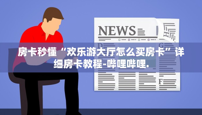 房卡秒懂“欢乐游大厅怎么买房卡”详细房卡教程-哔哩哔哩.