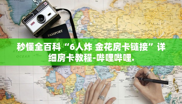 秒懂全百科“6人炸 金花房卡链接”详细房卡教程-哔哩哔哩.