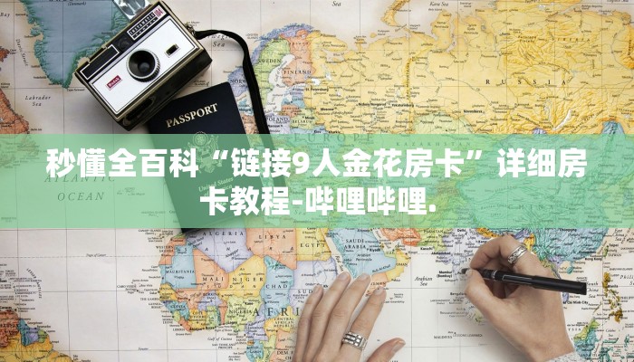 秒懂全百科“链接9人金花房卡”详细房卡教程-哔哩哔哩.