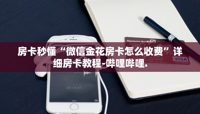 房卡秒懂“微信金花房卡怎么收费”详细房卡教程-哔哩哔哩.