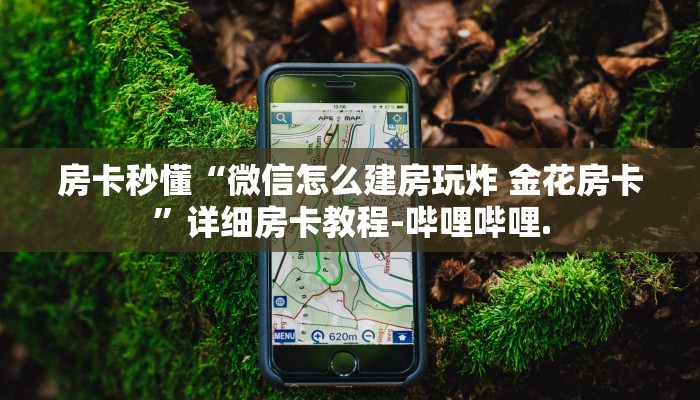 房卡秒懂“微信怎么建房玩炸 金花房卡”详细房卡教程-哔哩哔哩.