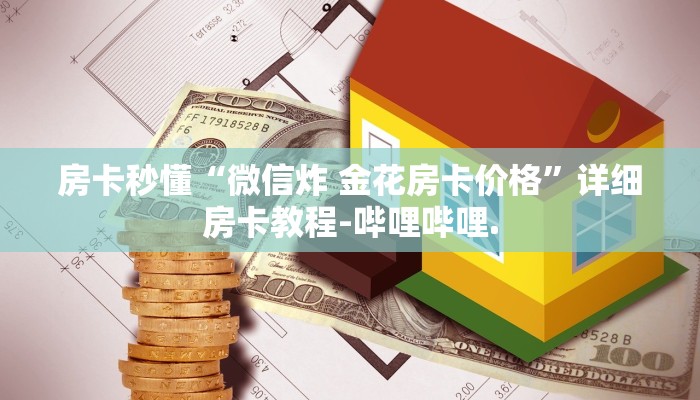 房卡秒懂“微信炸 金花房卡价格”详细房卡教程-哔哩哔哩.
