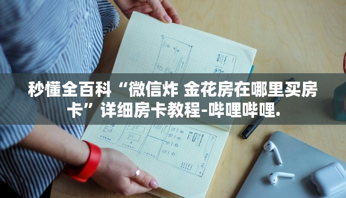 秒懂全百科“微信炸 金花房在哪里买房卡”详细房卡教程-哔哩哔哩.