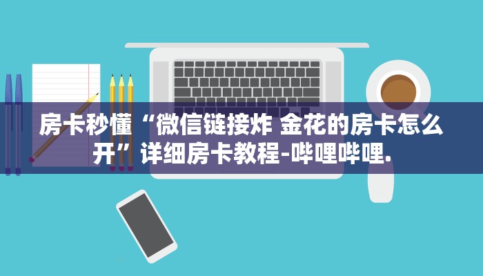 房卡秒懂“微信链接炸 金花的房卡怎么开”详细房卡教程-哔哩哔哩.