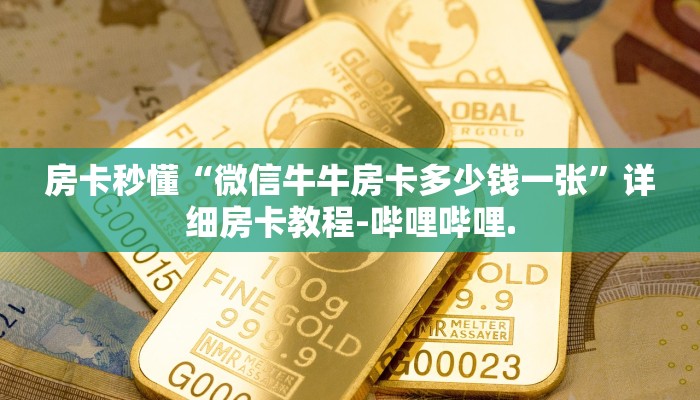 房卡秒懂“微信牛牛房卡多少钱一张”详细房卡教程-哔哩哔哩.