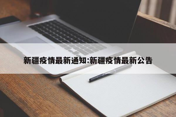 新疆疫情最新通知:新疆疫情最新公告