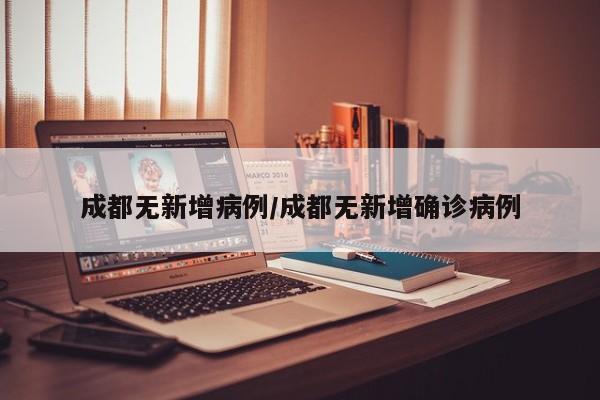 成都无新增病例/成都无新增确诊病例
