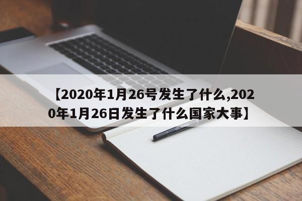 【2020年1月26号发生了什么,2020年1月26日发生了什么国家大事】