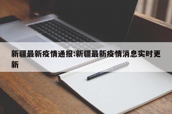 新疆最新疫情通报:新疆最新疫情消息实时更新