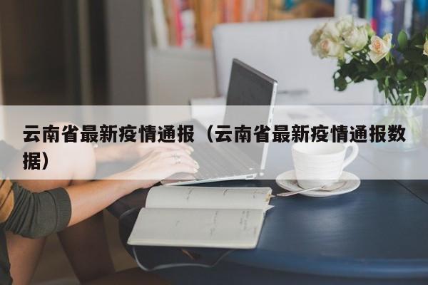 云南省最新疫情通报(云南省最新疫情通报数据)