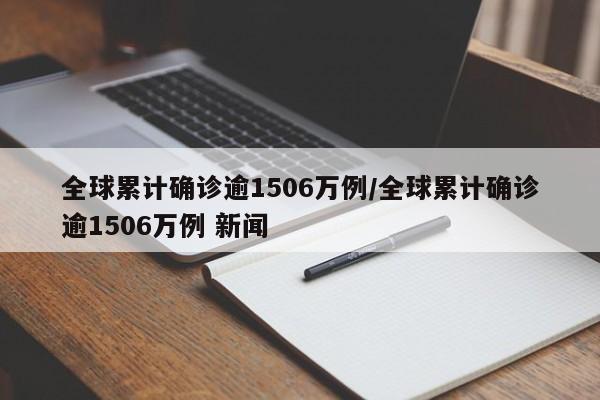 全球累计确诊逾1506万例/全球累计确诊逾1506万例 新闻