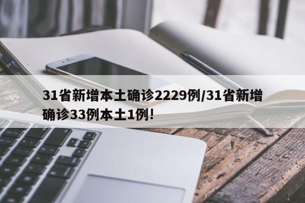 31省新增本土确诊2229例/31省新增确诊33例本土1例!